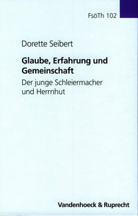 Dorette Seibert: Glaube, Erfahrung und Gemeinschaft. Der junge Schleiermacher und Herrnhut